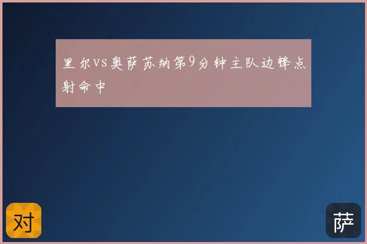 里尔vs奥萨苏纳第9分钟主队边锋点射命中