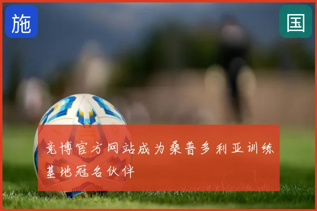 竞博官方网站成为桑普多利亚训练基地冠名伙伴