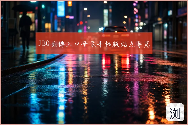 JBO竞博入口登录手机版站点导览