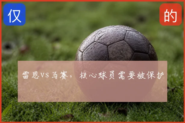雷恩vs马赛，核心球员需要被保护